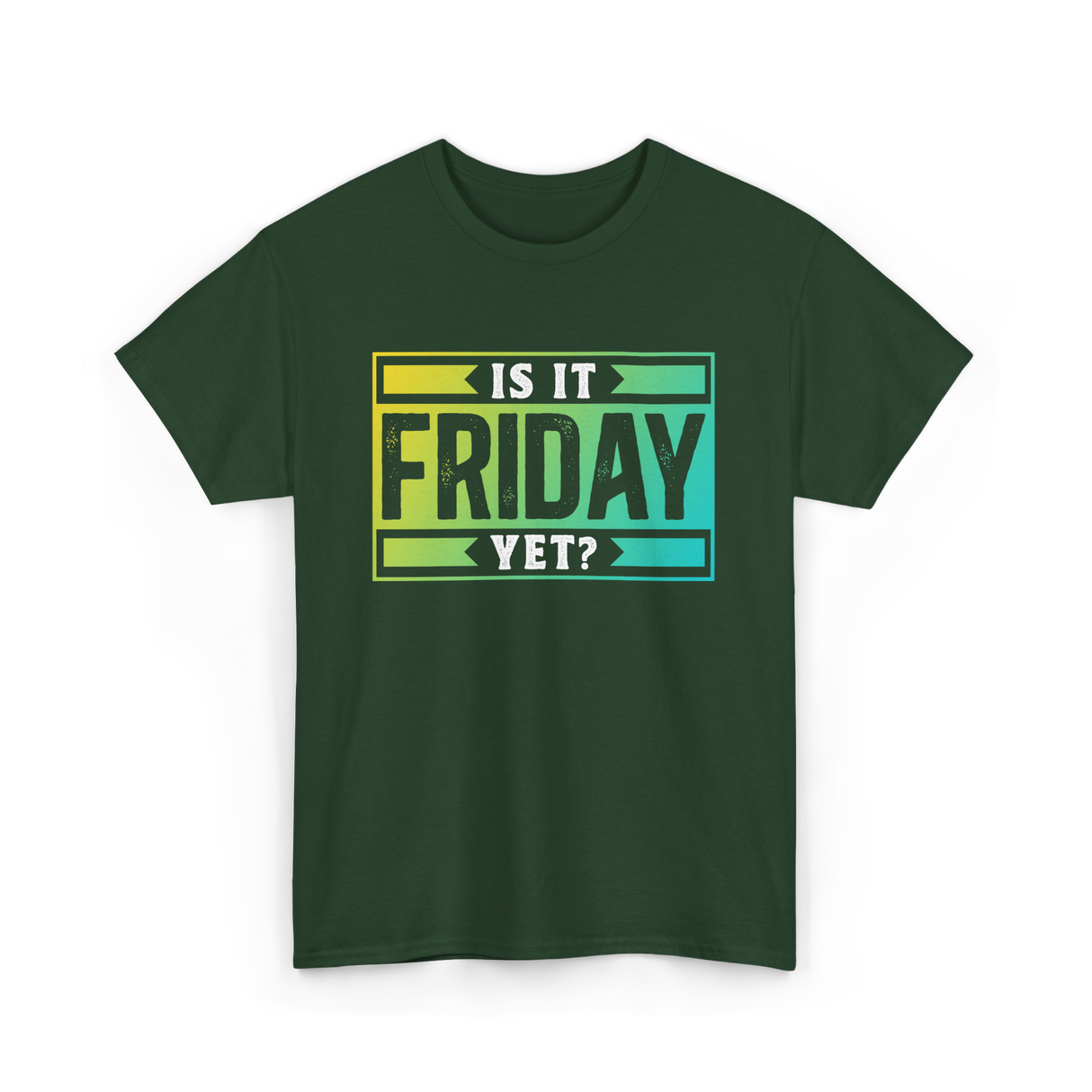 Is It Friday Yet Weekend T-Shirt - Forest Green