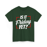 Is It Friday Yet Weekend T-Shirt - Forest Green