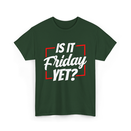 Is It Friday Yet Weekend T-Shirt - Forest Green