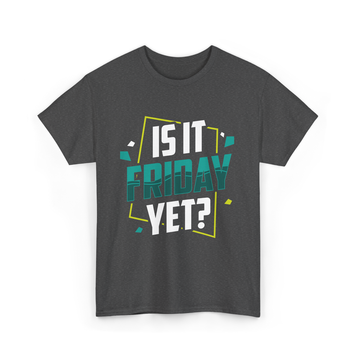 Is It Friday Yet Weekend T-Shirt - Dark Heather