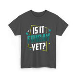 Is It Friday Yet Weekend T-Shirt - Dark Heather