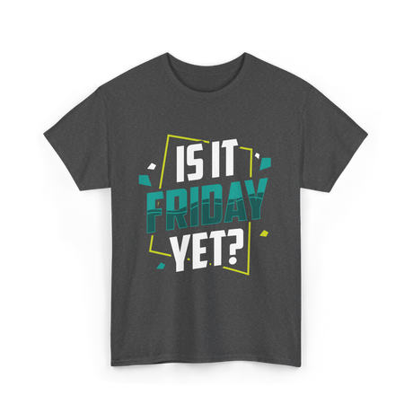 Is It Friday Yet Weekend T-Shirt - Dark Heather