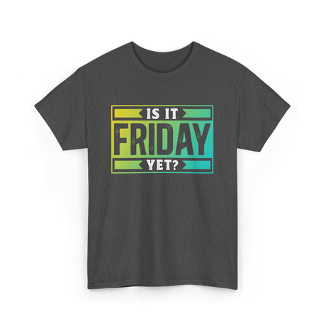 Is It Friday Yet Weekend T-Shirt - Dark Heather