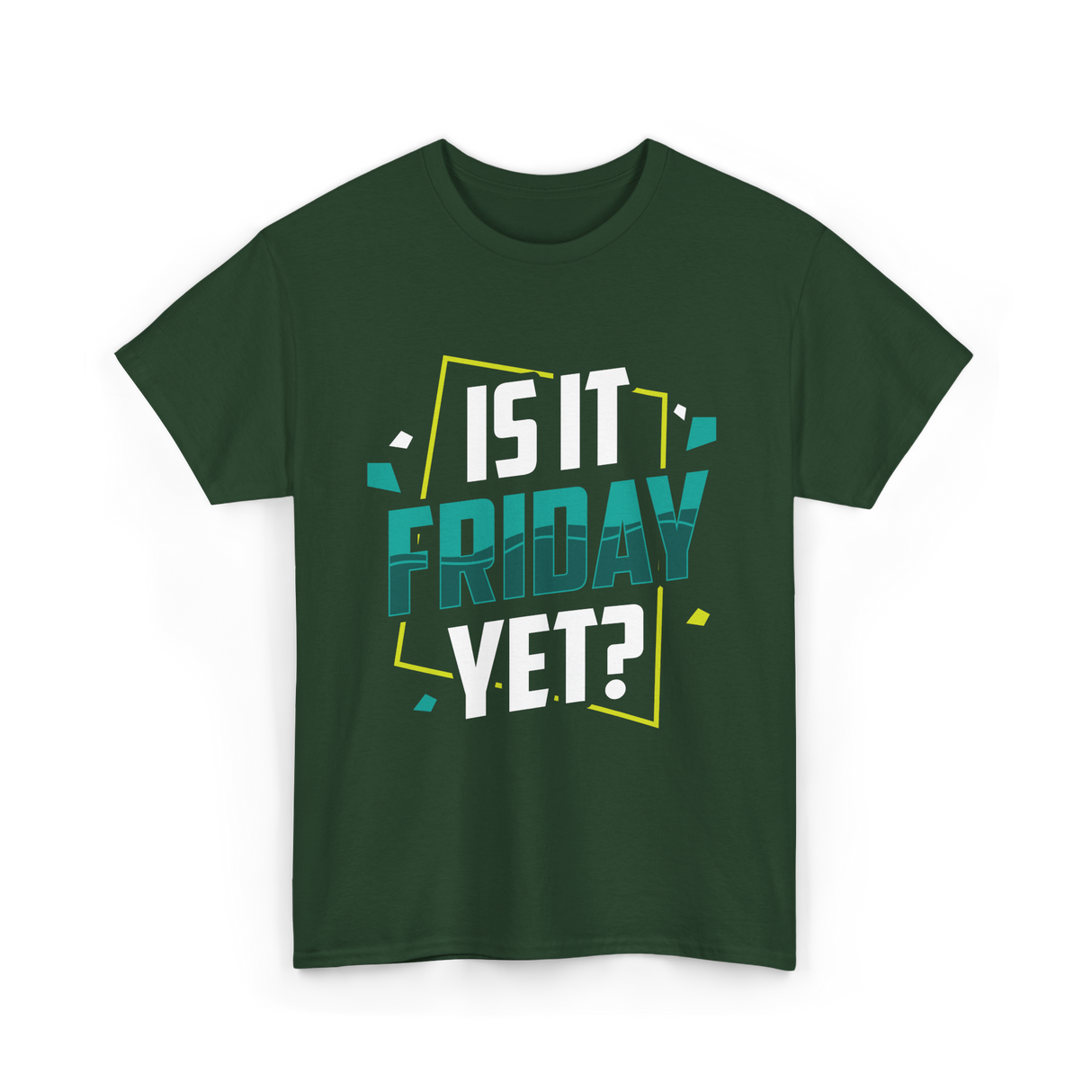 Is It Friday Yet Weekend T-Shirt - Forest Green