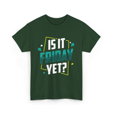 Is It Friday Yet Weekend T-Shirt - Forest Green