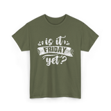 Is It Friday Yet Weekend T-Shirt - Military Green