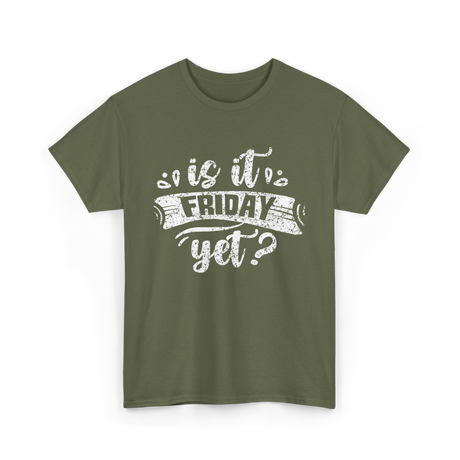 Is It Friday Yet Weekend T-Shirt - Military Green