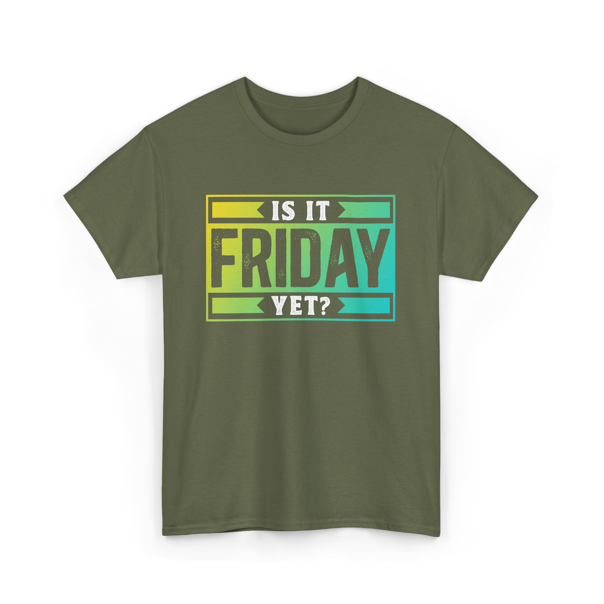 Is It Friday Yet Weekend T-Shirt - Military Green