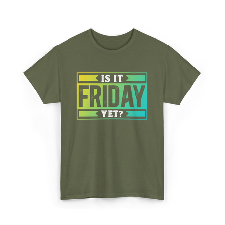 Is It Friday Yet Weekend T-Shirt - Military Green