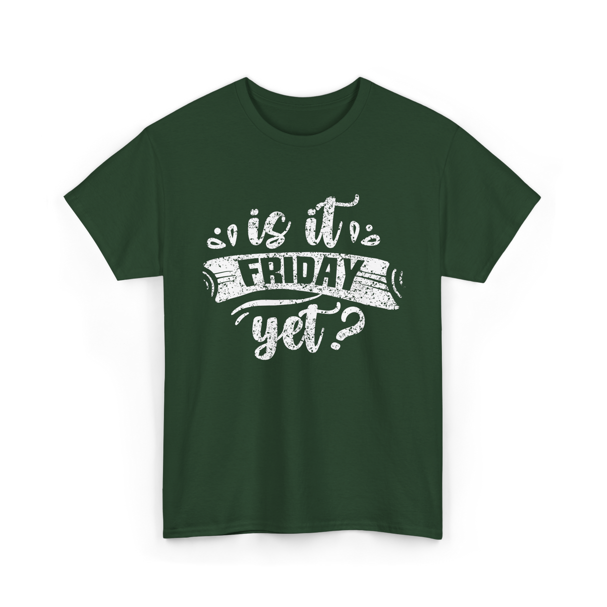 Is It Friday Yet Weekend T-Shirt - Forest Green