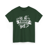 Is It Friday Yet Weekend T-Shirt - Forest Green