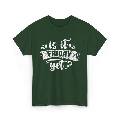 Is It Friday Yet Weekend T-Shirt - Forest Green