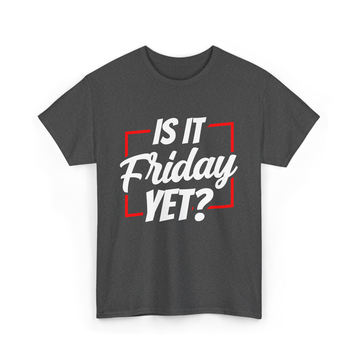 Is It Friday Yet Weekend T-Shirt - Dark Heather