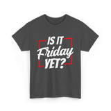 Is It Friday Yet Weekend T-Shirt - Dark Heather