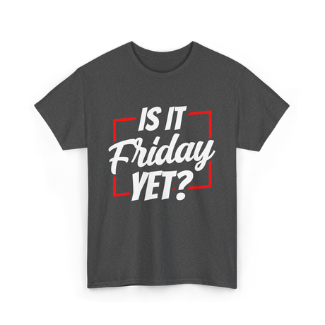 Is It Friday Yet Weekend T-Shirt - Dark Heather