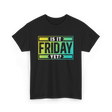 Is It Friday Yet Weekend T-Shirt - Black