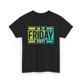 Is It Friday Yet Weekend T-Shirt - Black