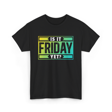 Is It Friday Yet Weekend T-Shirt - Black