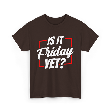 Is It Friday Yet Weekend T-Shirt - Dark Chocolate