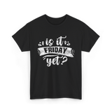 Is It Friday Yet Weekend T-Shirt - Black