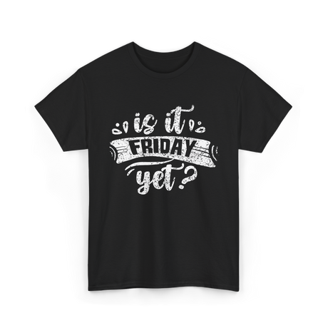 Is It Friday Yet Weekend T-Shirt - Black