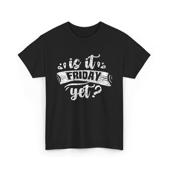 Is It Friday Yet Weekend T-Shirt - Black