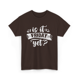 Is It Friday Yet Weekend T-Shirt - Dark Chocolate