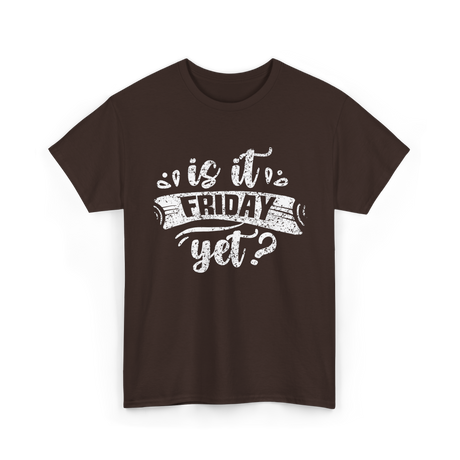 Is It Friday Yet Weekend T-Shirt - Dark Chocolate