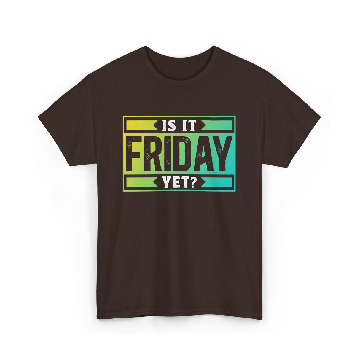 Is It Friday Yet Weekend T-Shirt - Dark Chocolate