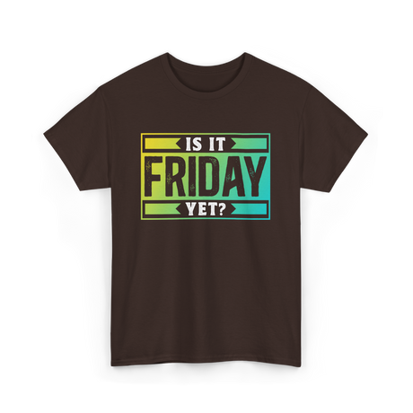 Is It Friday Yet Weekend T-Shirt - Dark Chocolate