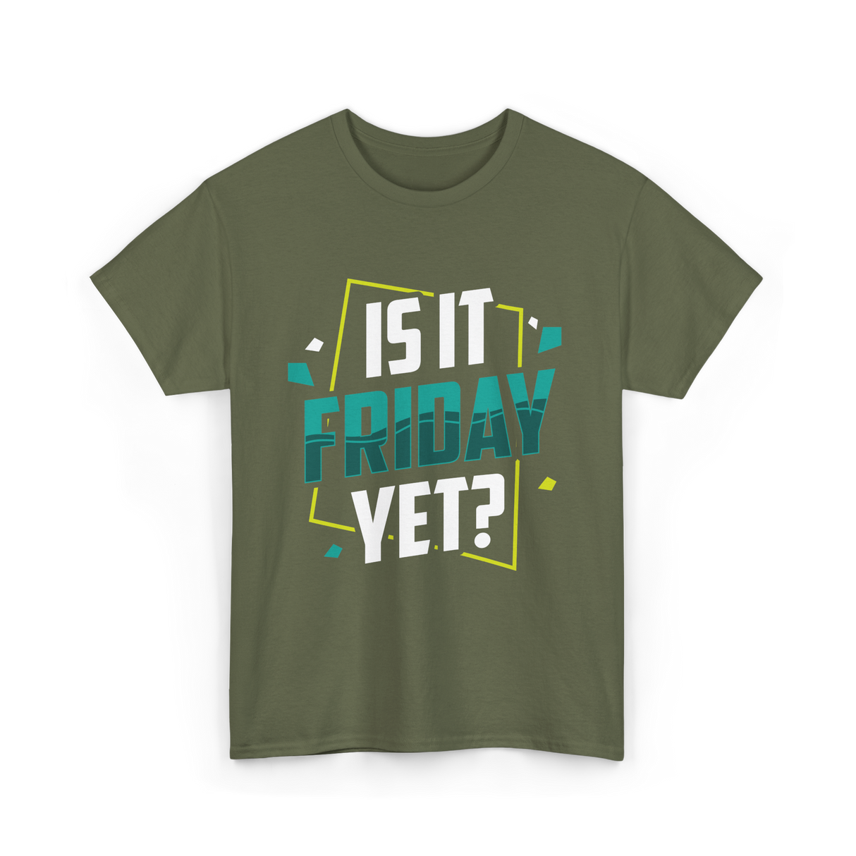 Is It Friday Yet Weekend T-Shirt - Military Green