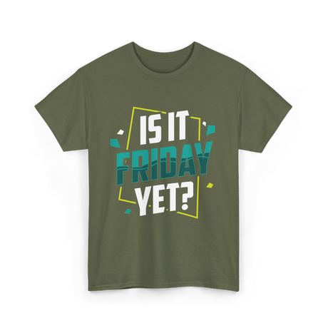 Is It Friday Yet Weekend T-Shirt - Military Green