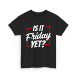 Is It Friday Yet Weekend T-Shirt - Black