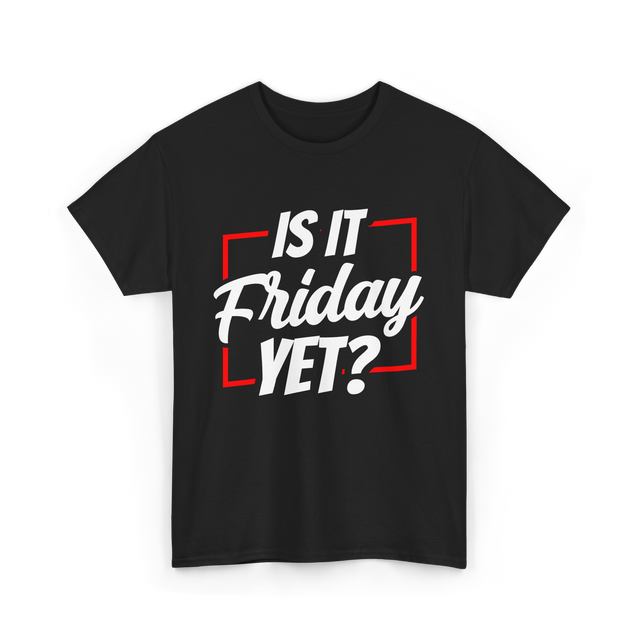 Is It Friday Yet Weekend T-Shirt - Black