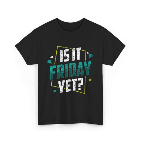 Is It Friday Yet Weekend Vibes T-Shirt - Black