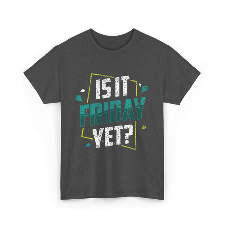 Is It Friday Yet Weekend Vibes T-Shirt - Dark Heather