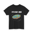 It's Flat Bro Flat Earth T-Shirt - Black