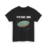 It's Flat Bro Flat Earth T-Shirt - Black