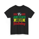 It's Juneteenth And My Birthday Celebration T-Shirt - Black