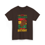 It's Juneteenth And My Birthday Juneteenth T-Shirt - Dark Chocolate