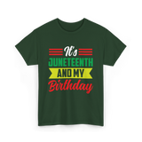 It's Juneteenth And My Birthday Juneteenth T-Shirt - Forest Green