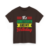 It's Juneteenth And My Birthday Juneteenth T-Shirt - Dark Chocolate