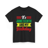 It's Juneteenth And My Birthday Juneteenth T-Shirt - Black