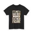 It's Not A Dad Bod Father Figure T-Shirt - Black