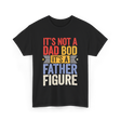 It's Not A Dad Bod Father Figure T-Shirt - Black