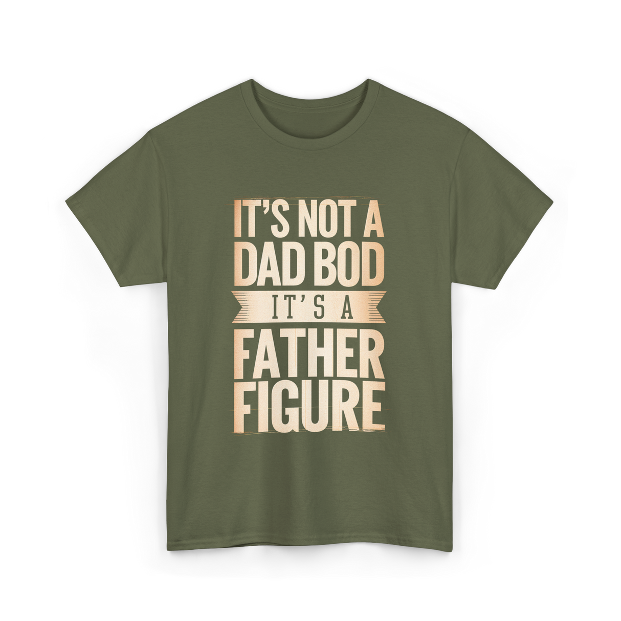 It's Not A Dad Bod Father Figure T-Shirt - Military Green