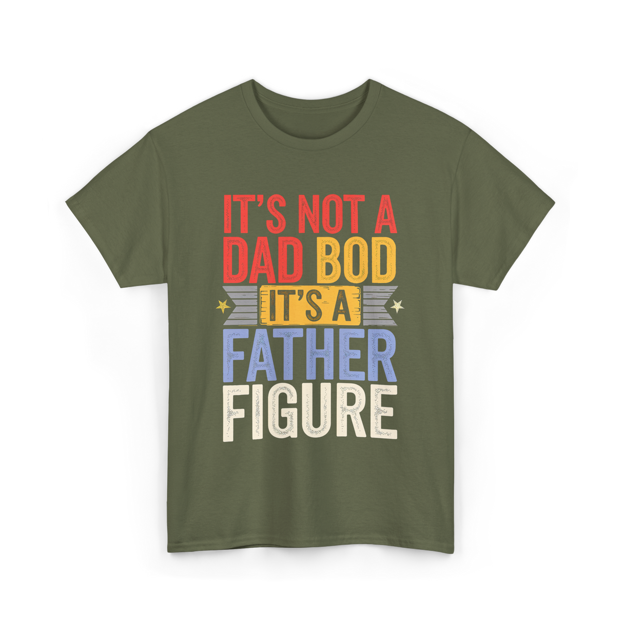 It's Not A Dad Bod Father Figure T-Shirt - Military Green