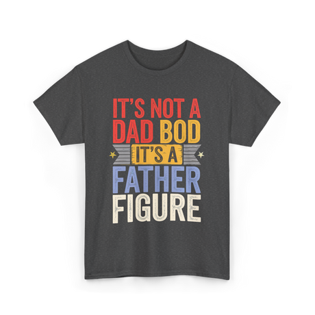 It's Not A Dad Bod Father Figure T-Shirt - Dark Heather