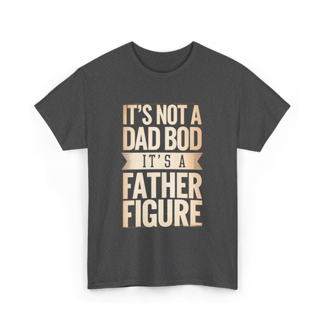 It's Not A Dad Bod Father Figure T-Shirt - Dark Heather