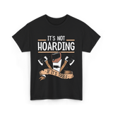 It's Not Hoarding Tools Carpenter T-Shirt - Black